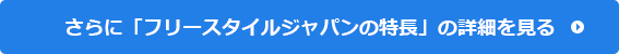 さらに「フリースタイルジャパンの特長」の詳細を見る